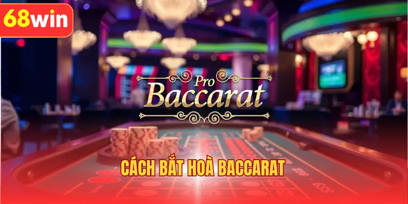 Cách Bắt Hoà Baccarat | Phương Pháp Bắt Cửa Hoà Từ Cao Thủ