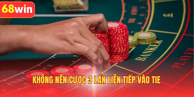 Không nên cược 3 lần liên tiếp vào Tie