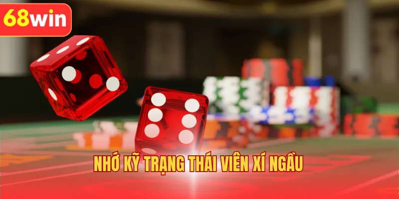 Nhớ kỹ trạng thái viên xí ngầu